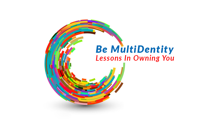 Be MultiDentity! Lessons In Owning You, Be Yourself Be MultiDentity! Lessons In Owning You, Be Yourself